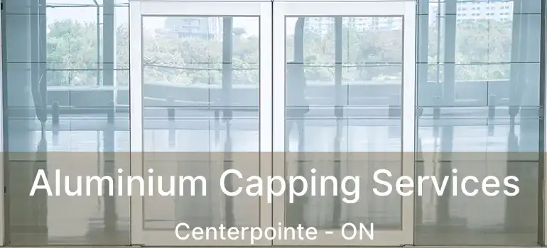  Aluminium Capping Services Centerpointe - ON