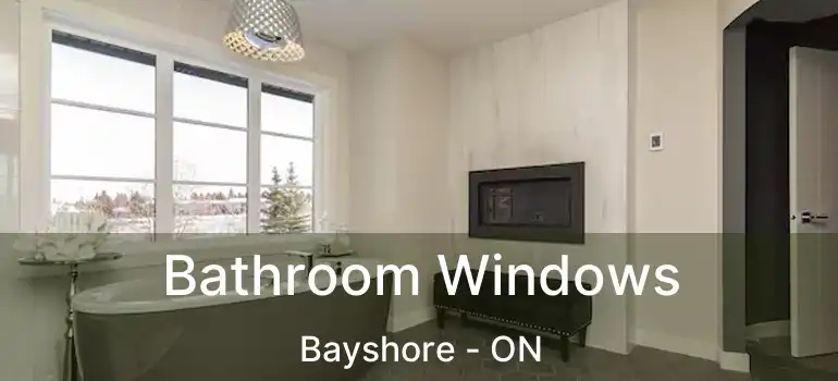  Bathroom Windows Bayshore - ON