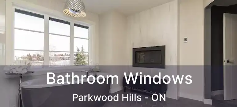  Bathroom Windows Parkwood Hills - ON