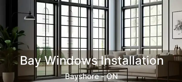 Bay Windows Installation Bayshore - ON