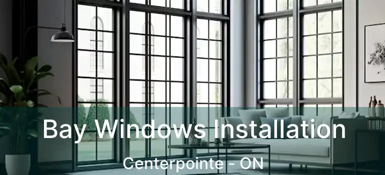  Bay Windows Installation Centerpointe - ON