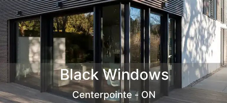  Black Windows Centerpointe - ON