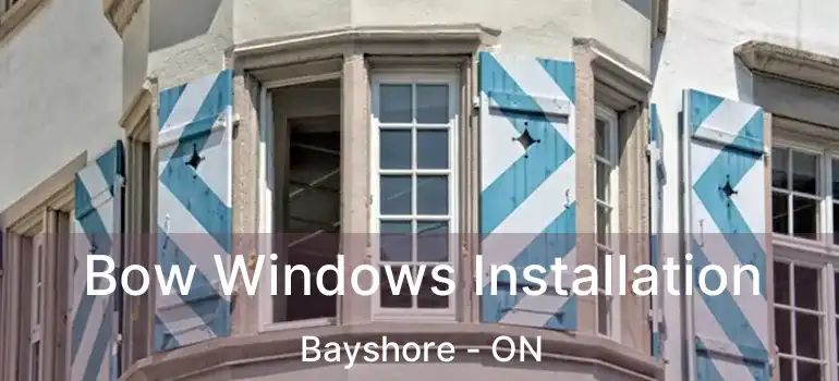  Bow Windows Installation Bayshore - ON
