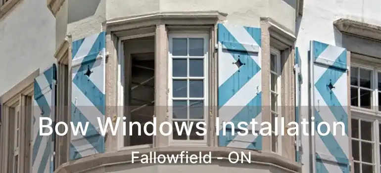  Bow Windows Installation Fallowfield - ON