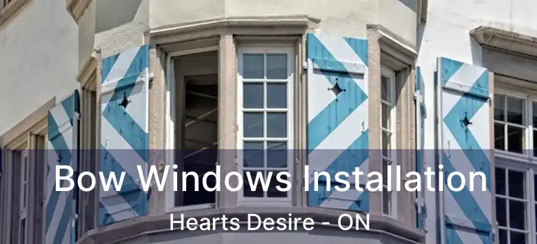  Bow Windows Installation Hearts Desire - ON