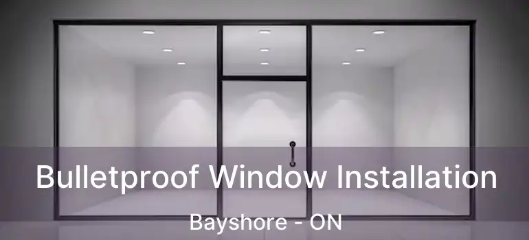  Bulletproof Window Installation Bayshore - ON
