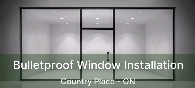  Bulletproof Window Installation Country Place - ON
