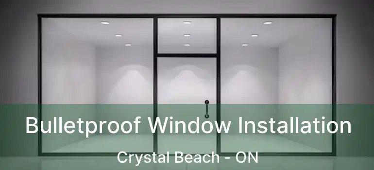  Bulletproof Window Installation Crystal Beach - ON