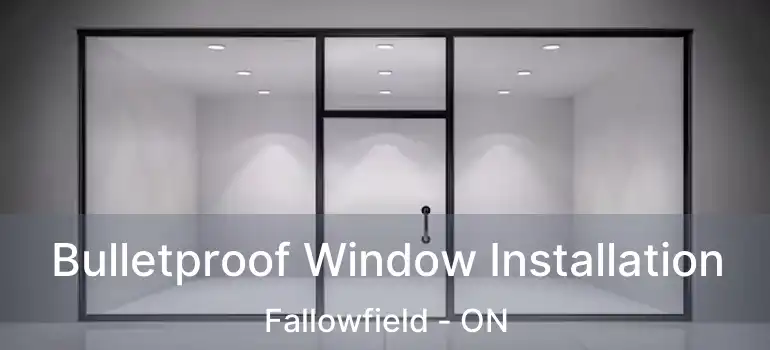  Bulletproof Window Installation Fallowfield - ON