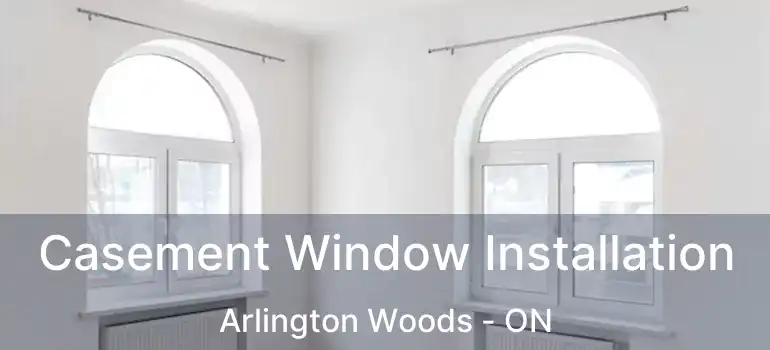  Casement Window Installation Arlington Woods - ON