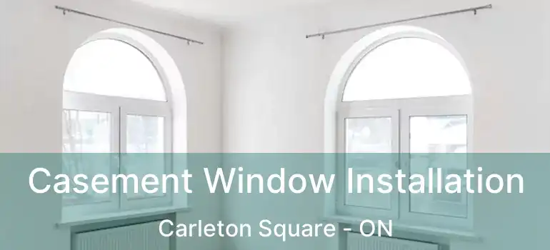  Casement Window Installation Carleton Square - ON