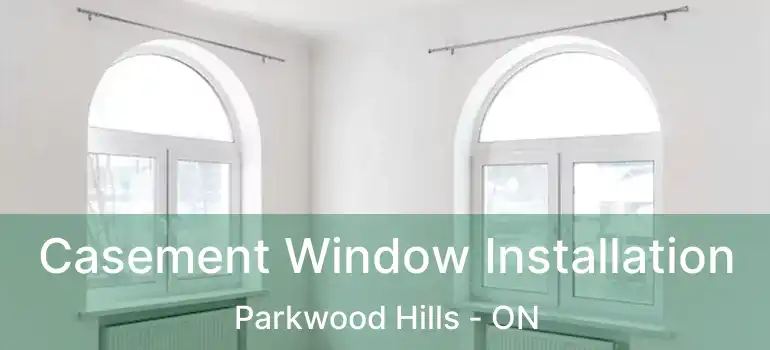  Casement Window Installation Parkwood Hills - ON