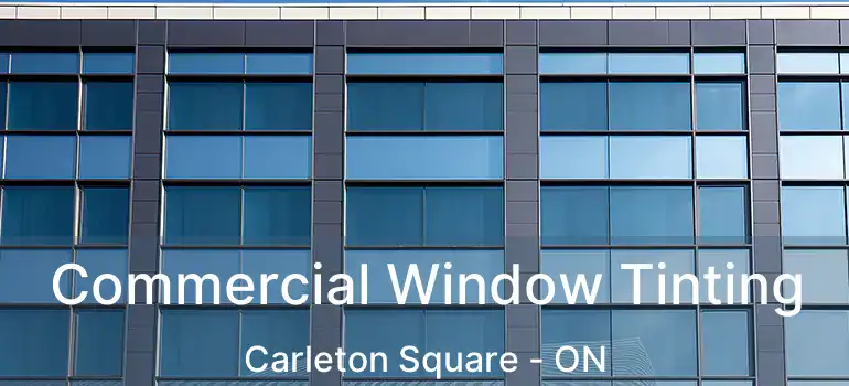  Commercial Window Tinting Carleton Square - ON
