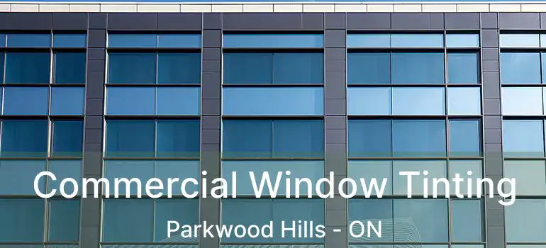  Commercial Window Tinting Parkwood Hills - ON