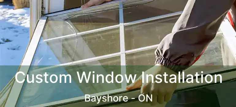  Custom Window Installation Bayshore - ON