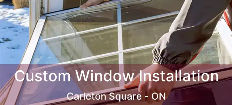  Custom Window Installation Carleton Square - ON