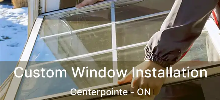  Custom Window Installation Centerpointe - ON