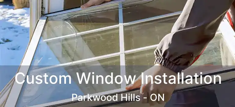  Custom Window Installation Parkwood Hills - ON