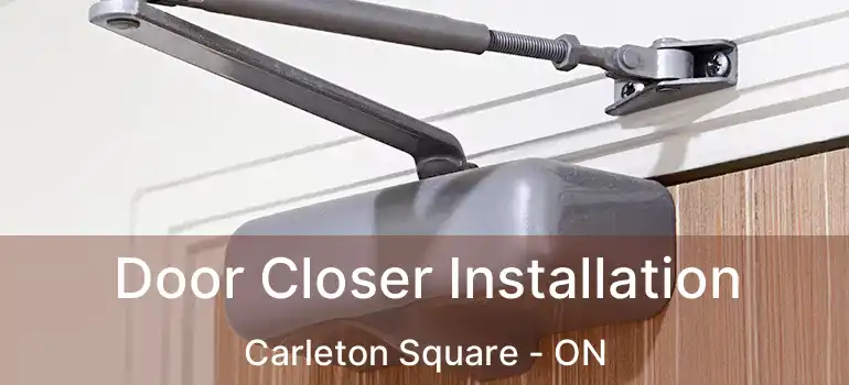  Door Closer Installation Carleton Square - ON