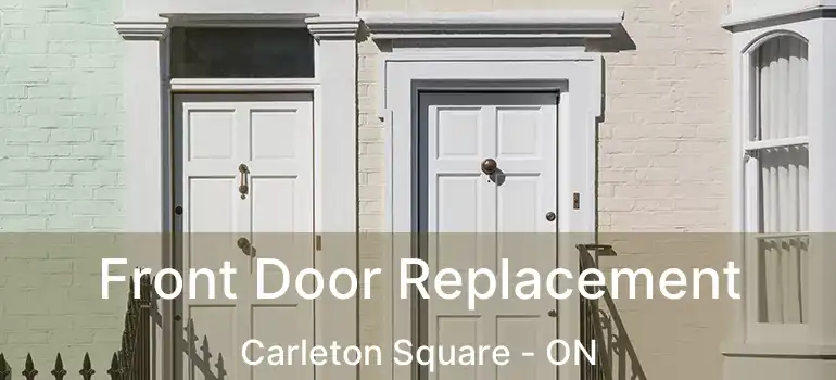  Front Door Replacement Carleton Square - ON