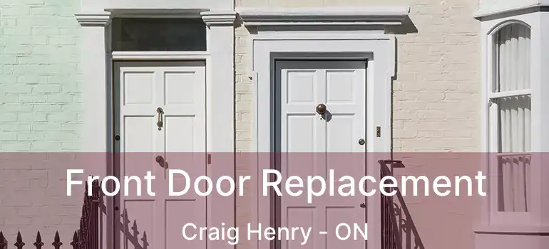  Front Door Replacement Craig Henry - ON