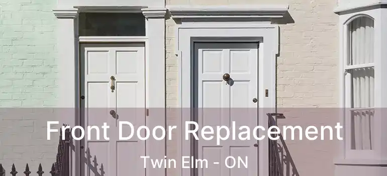  Front Door Replacement Twin Elm - ON