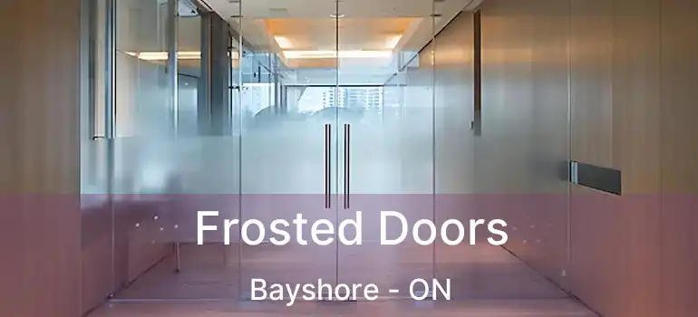  Frosted Doors Bayshore - ON