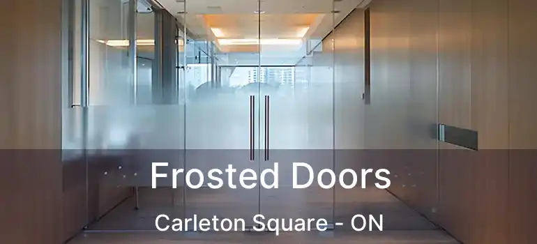  Frosted Doors Carleton Square - ON