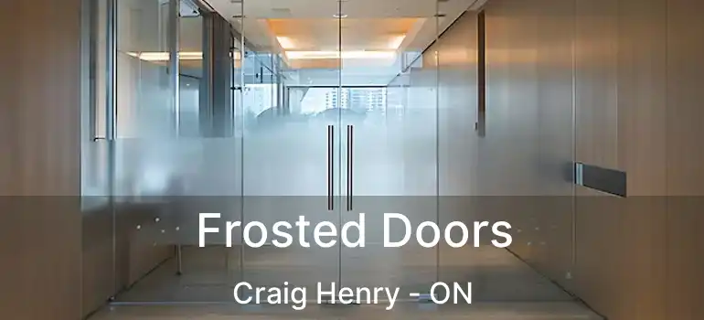  Frosted Doors Craig Henry - ON
