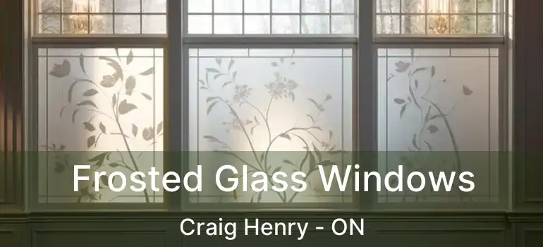  Frosted Glass Windows Craig Henry - ON