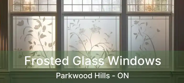  Frosted Glass Windows Parkwood Hills - ON