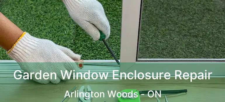  Garden Window Enclosure Repair Arlington Woods - ON