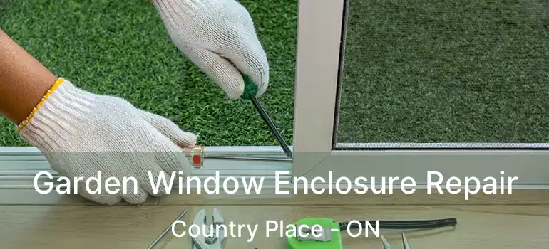  Garden Window Enclosure Repair Country Place - ON