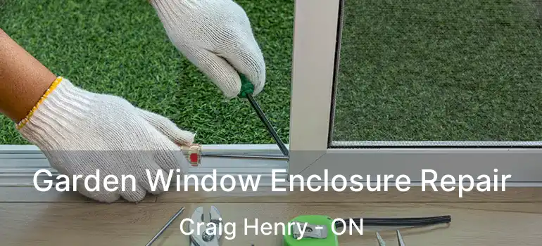  Garden Window Enclosure Repair Craig Henry - ON