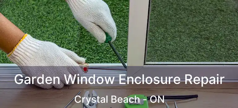  Garden Window Enclosure Repair Crystal Beach - ON