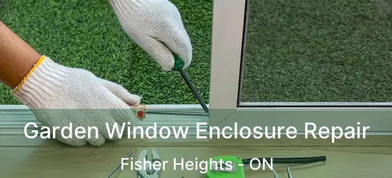  Garden Window Enclosure Repair Fisher Heights - ON