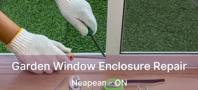 Garden Window Enclosure Repair Neapean - ON