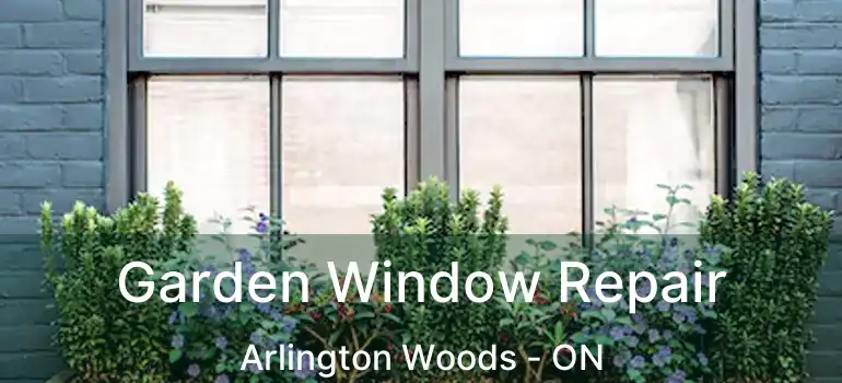  Garden Window Repair Arlington Woods - ON