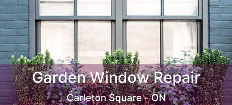 Garden Window Repair Carleton Square - ON