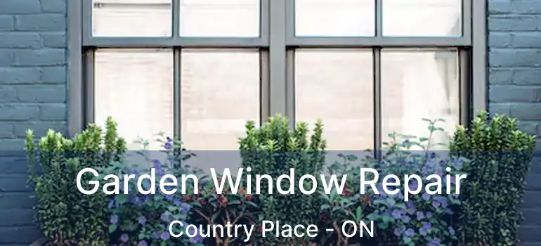  Garden Window Repair Country Place - ON