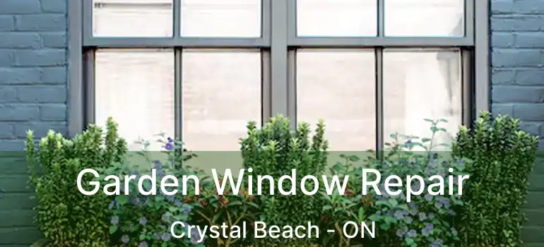 Garden Window Repair Crystal Beach - ON