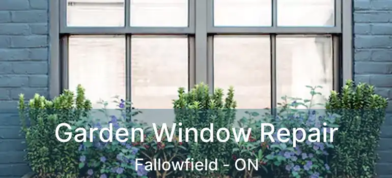  Garden Window Repair Fallowfield - ON