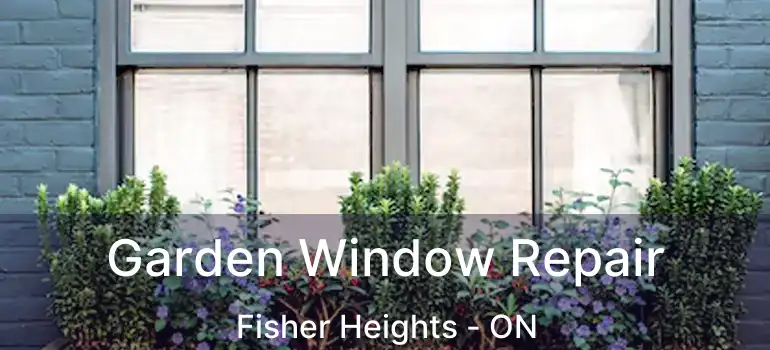  Garden Window Repair Fisher Heights - ON