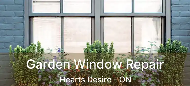  Garden Window Repair Hearts Desire - ON