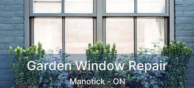  Garden Window Repair Manotick - ON