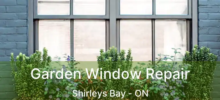 Garden Window Repair Shirleys Bay - ON