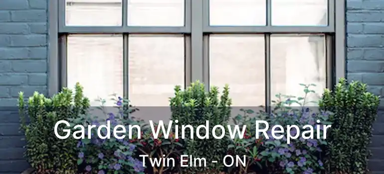  Garden Window Repair Twin Elm - ON