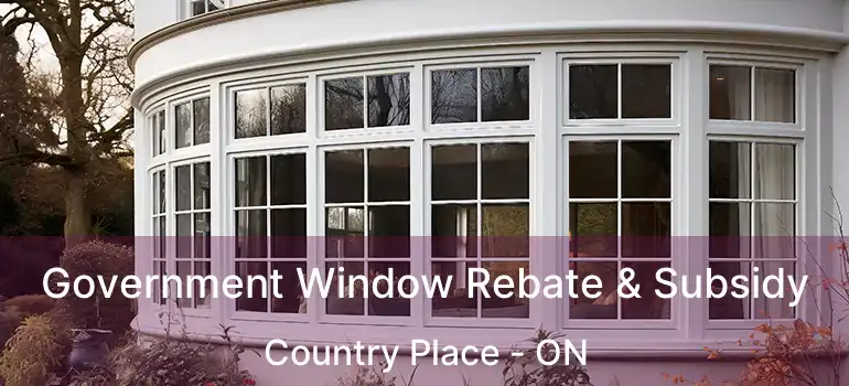  Government Window Rebate & Subsidy Country Place - ON