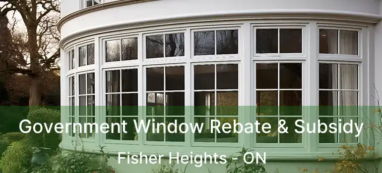  Government Window Rebate & Subsidy Fisher Heights - ON