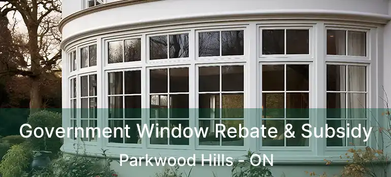  Government Window Rebate & Subsidy Parkwood Hills - ON